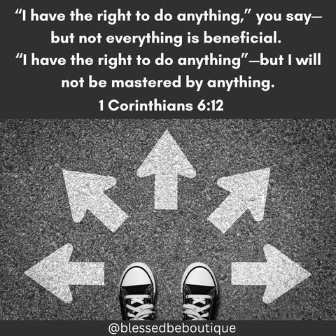 image of feet with arrows going multiple directions around it with the words "I have the right to do anything, you say-- but not everything is beneficial. I have the right to do anything -- but I will not be mastered by anything. 1 Corinthians 6:12"