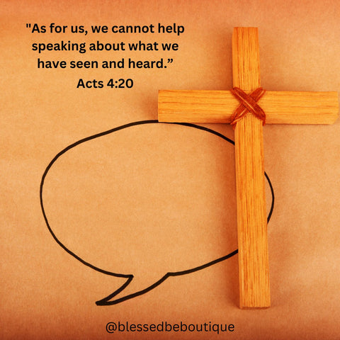 "As for us, we cannot help speaking about what we have seen and heard. Acts 4:20"