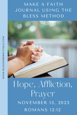 Make a Faith Journal Using the Bless Method | Hope, Affliction, Prayer | November 13, 2023 | Romans 12:12