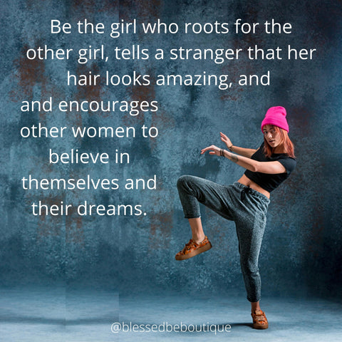 Encourage women, be the girl who roots for the other girl