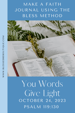 Make a Faith Journal Using the Bless Method | Your Words Give Light | October 24, 2023 | Psalm 119:130