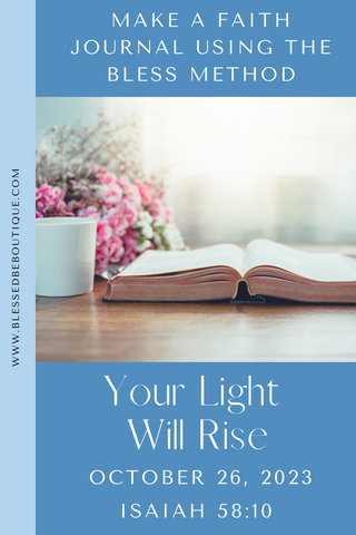 make a faith journal using the bless method | your light will rise | October 26, 2023 | Isaiah 58:10