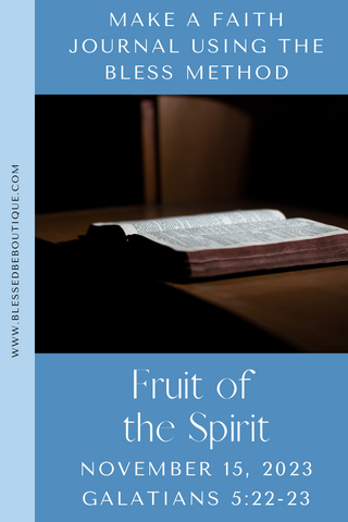 Make a Faith Journal Using the Bless Method | Fruit of the Spirit | November 15, 2023 | Galatians 5:22-23