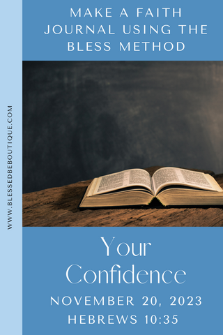 Make a Faith Journal Using the Bless Method | Your Confidence | November 20, 2023 | Heebrews 10:35