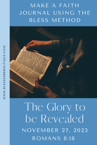 Make a Faith Journal Using the Bless Method | The Glory to be Revealed | November 27, 2023 | Romans 8:18