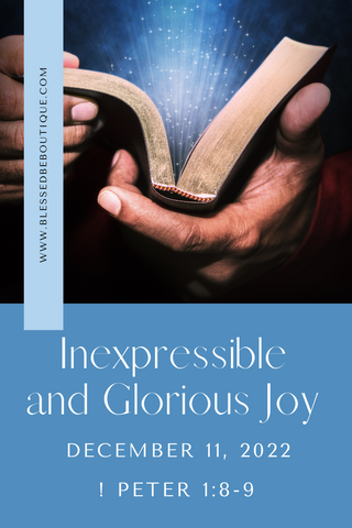 Image of hands opening a Bible and light coming out of it with the words "inexpressible and glorious joy, December 11, 2022, 1 Peter 1:8-9"