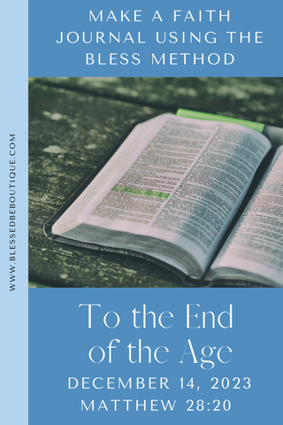 Make a Faith Journal Using the Bless Method | To the End of the Age | December 14, 2023 | Matthew 28:20