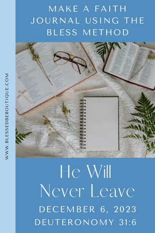 Make a Faith Journal Using the Bless Method | He Will Never Leave | December 6, 2023 | Deuteronomy 31:6