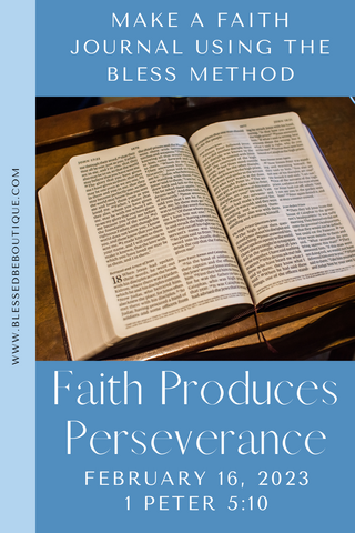 image of an open bible with the words "make a faith journal using the bless method. faith produces perseverance. February 17, 2023. James 1:2-3