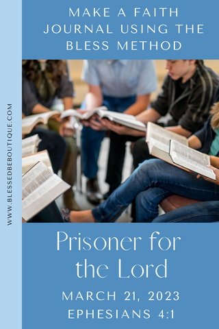 Image of a group reading bibles with the words "make a faith journal using the bless method, prisoner of the lord, march 21, 2023 Ephesians 4:1"