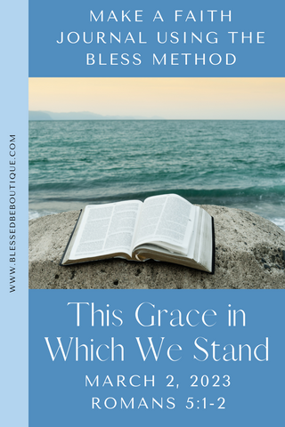 Image of an open bible by the sea with the words "make a faith journal using the bless method. the grace in which we stand. march 2, 2023 Romans 5:1-2"