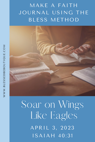 Image of a group reading their bibles with the words "make a faith journal using the bless method, soar on wings like eagles, April 3, 2023, Isaiah 40:31"