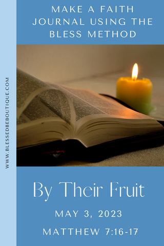 Image of a bible with the words "make a faith journal using the bless method. by their fruit. May 3, 2023 Matthew 7:16-17"