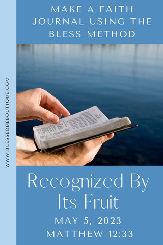 Image of a bible with the words "make a faith journal using the bless method. recognized by its fruit. May 5, 2023 Matthew 12:33"