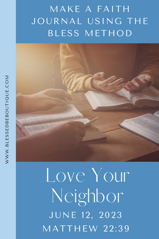 Image of a bible with the words "make a faith journal using the bless method. Love your neighbor. June 12, 2023 Matthew 22:39"