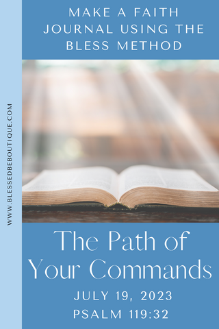make a faith journal using the bless method | the path of your commands | July 19, 2023 | Psalm 119:32