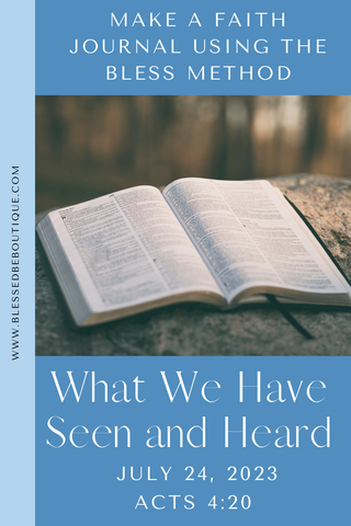 Make a Faith Journal Using the Bless Method | What We Have Seen and Heard | July 24, 2023 | Acts 4:20