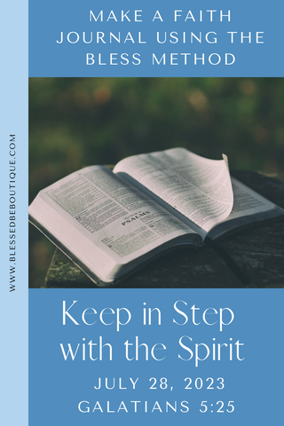 Make a Faith Journal Using the Bless Method | Keep in Step with the Spirit | July 28, 2023 | Galatians 5:25