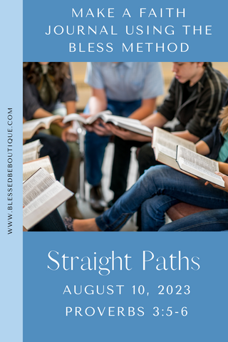 Make a Faith Journal Using the Bless Method | Straight Paths | August 10, 2023 | Proverbs 3:5-6