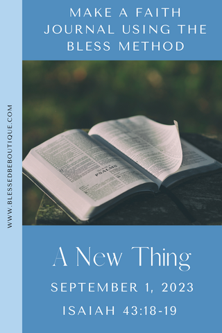 Make  Faith Journal Using the Bless Method | A New Thing | September 1, 2023 | Isaiah 43:18-19
