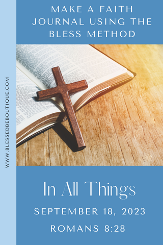 Make a Faith Journal Using the Bless Method | In All Things | September 18, 2023 | Romans 8:28