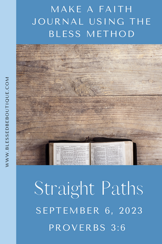 Make a Faith Journal Using the Bless Method | Straight Paths | September 6, 2023 | Proverbs 3:6