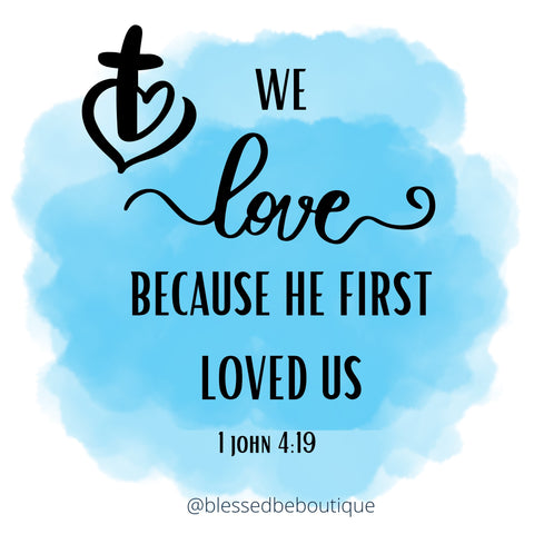 We Love Because He First Loved Us