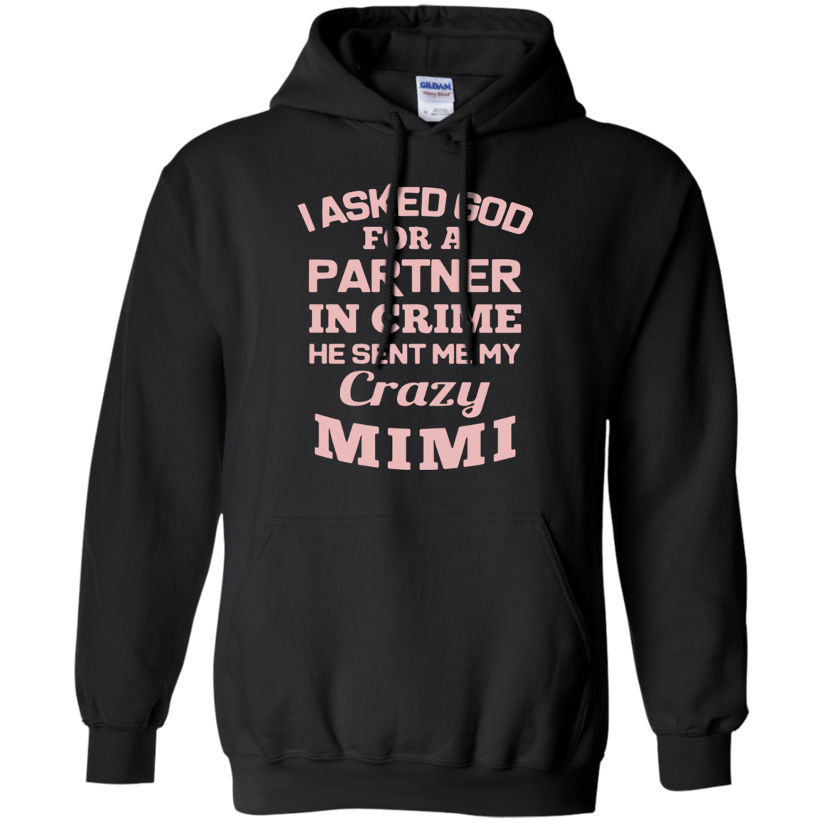 I Asked God For A Partner In Crime He Sent Me My Crazy Mimi G185 Pullover 8 Oz. Shirts