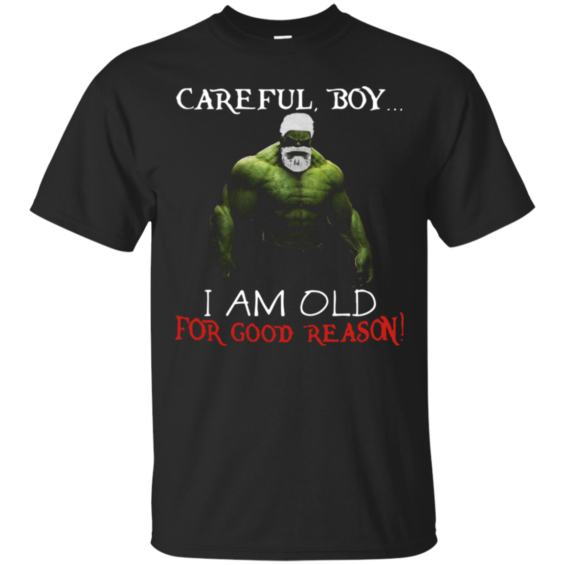 Hulk Careful Boy I Am Old For Good Reason T-shirt