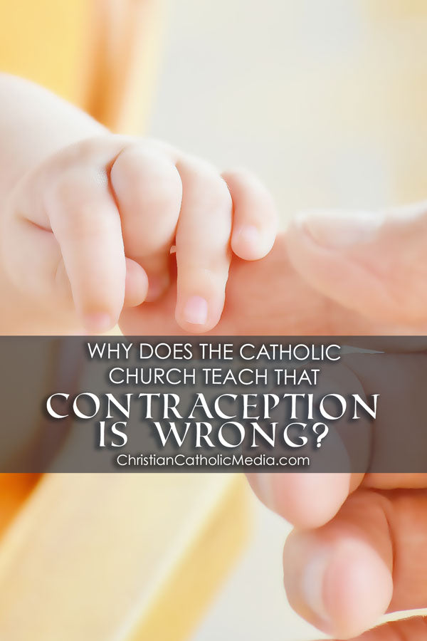 Why Does The Catholic Church Teach That Contraception Is Wrong?