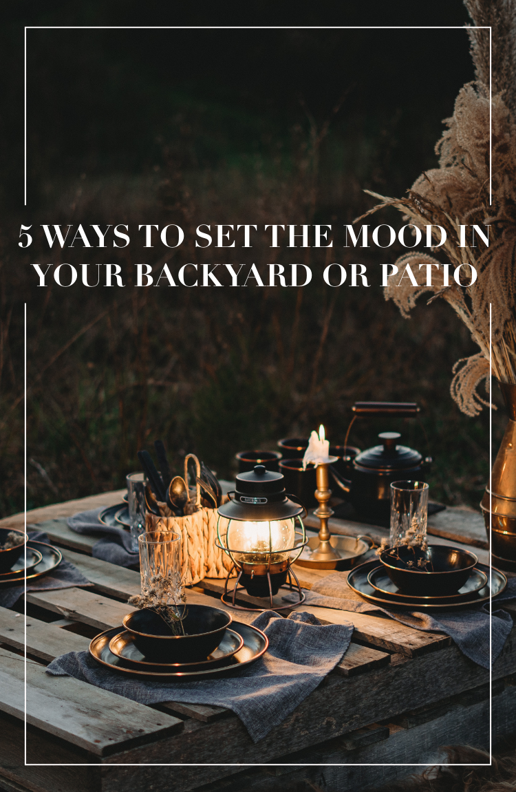 5 Ways To Set The Mood In Your Backyard Or Patio