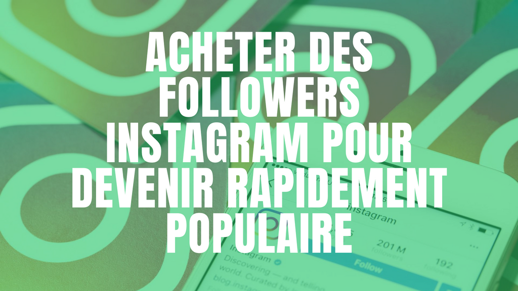 Acheter des followers Instagram pour devenir rapidement populaire