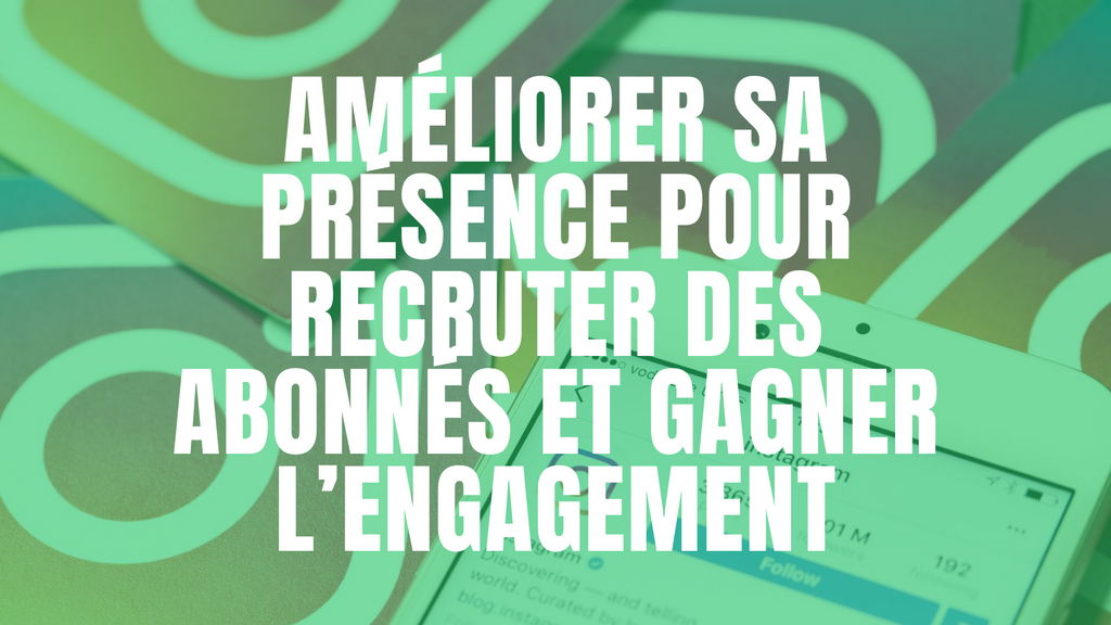 Améliorer sa présence pour recruter des abonnés et gagner l’engagement