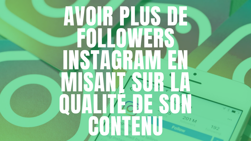 Avoir plus de followers Instagram en misant sur la qualité de son contenu