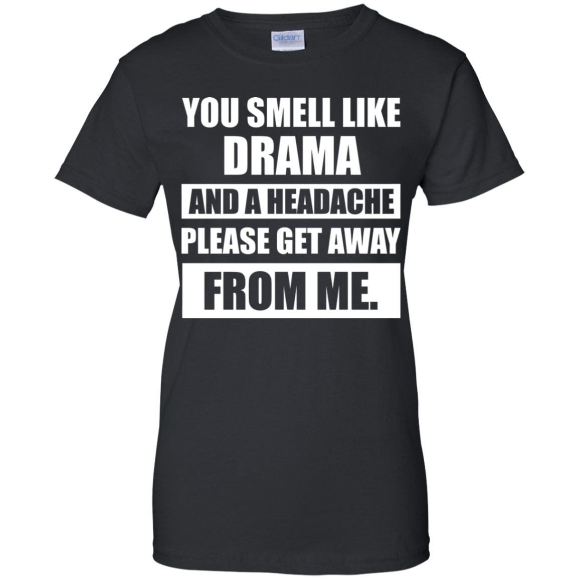 You Smell Like Drama And A Headache Get Away From Me T-Shirt Ladies’ T ...