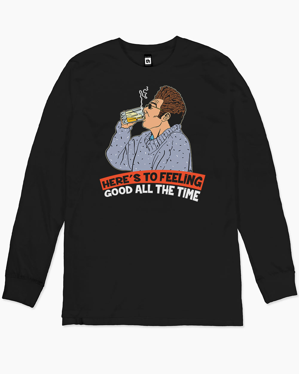 Here's to Feeling Good All the Time Long Sleeve