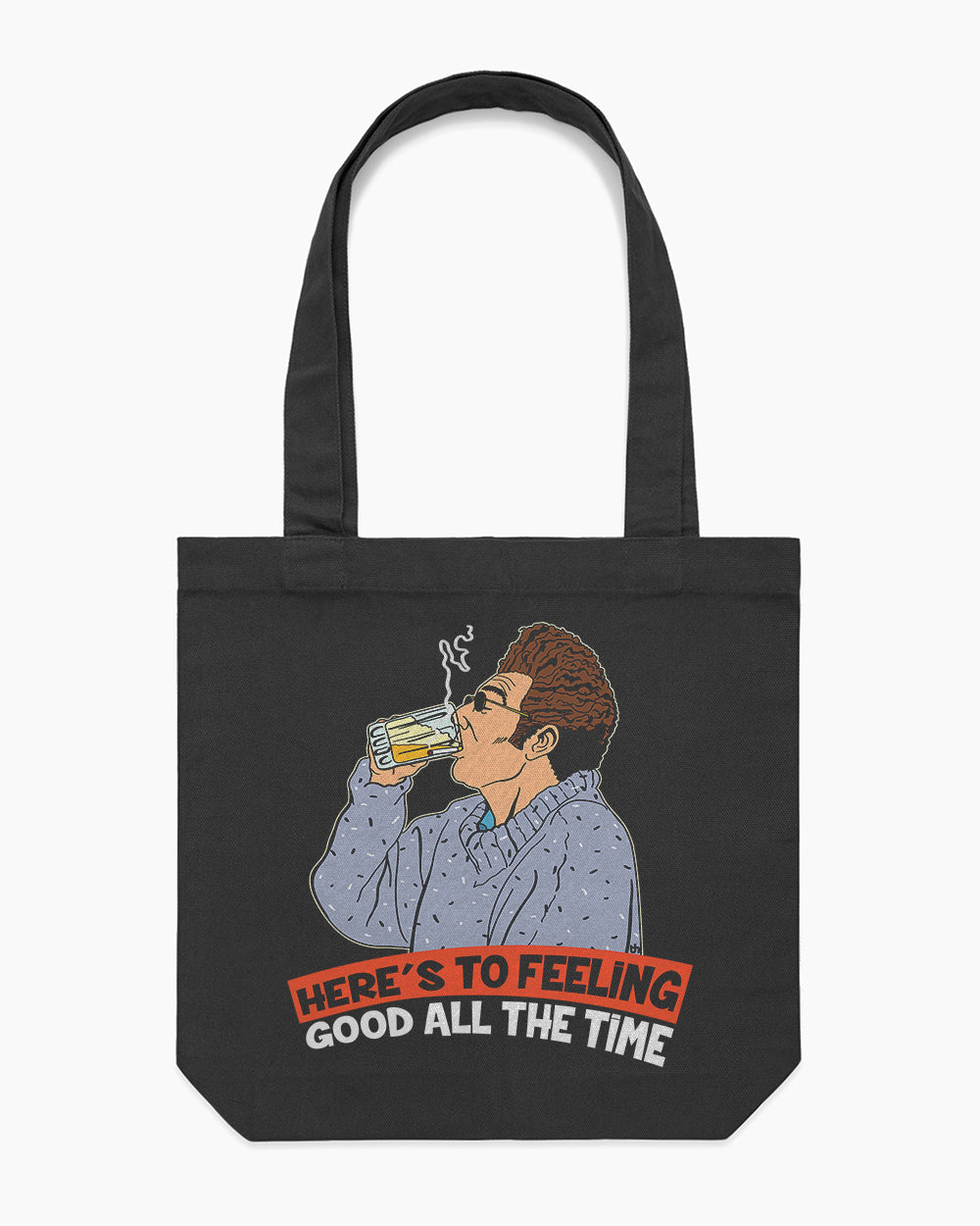 Here's to Feeling Good All the Time Tote Bag