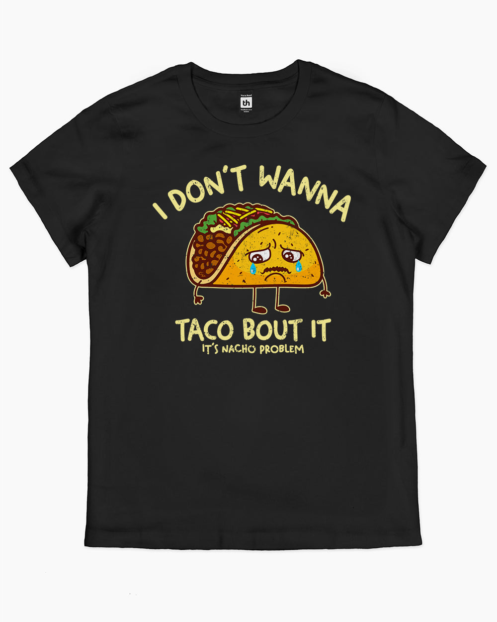 I Don't Wanna Taco Bout It T-Shirt