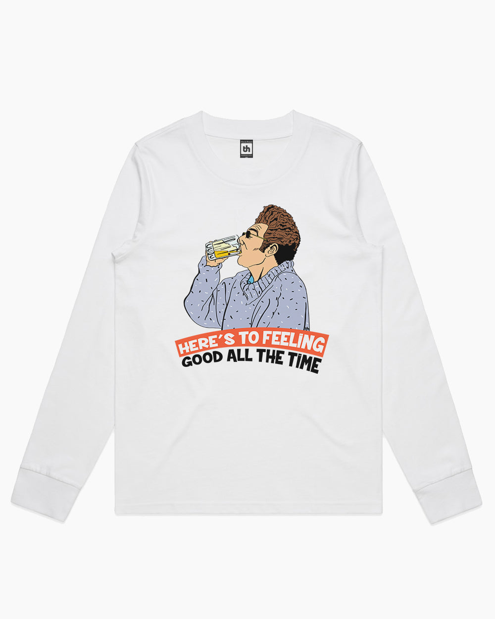 Here's to Feeling Good All the Time Long Sleeve