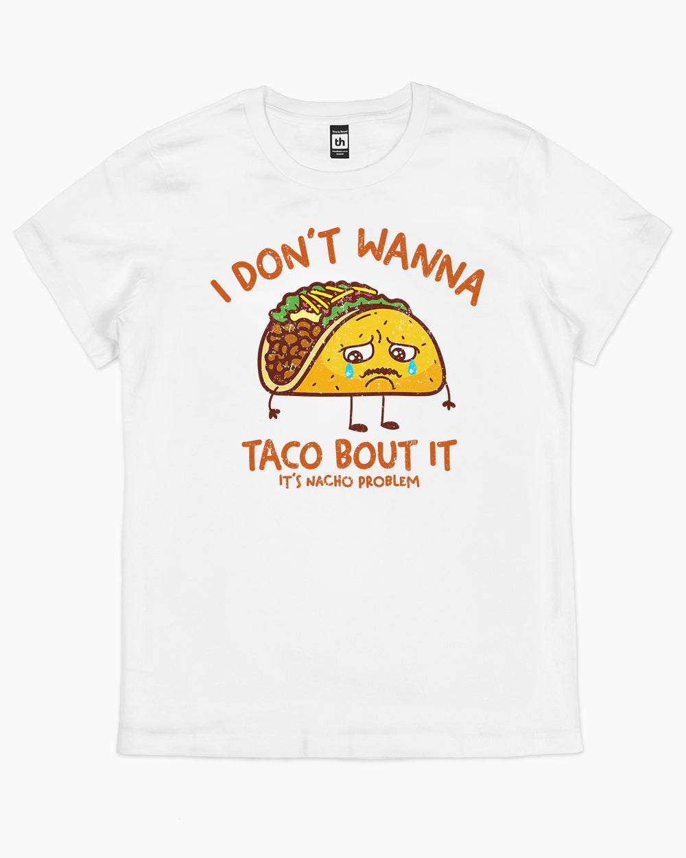 I Don't Wanna Taco Bout It T-Shirt