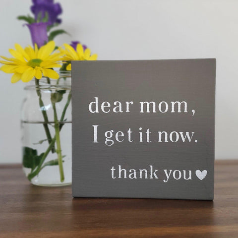 Dear Mom I Get it Now Wood Sign - A Rustic Feeling