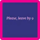 Please Leave by 9 Coaster