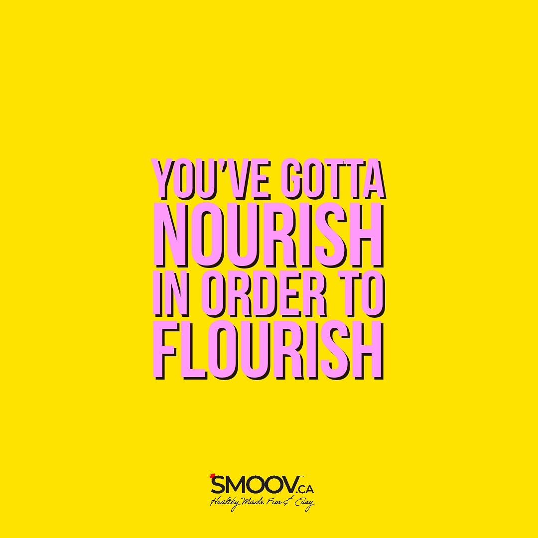 You've got to nourish to flourish- SMOOV.ca