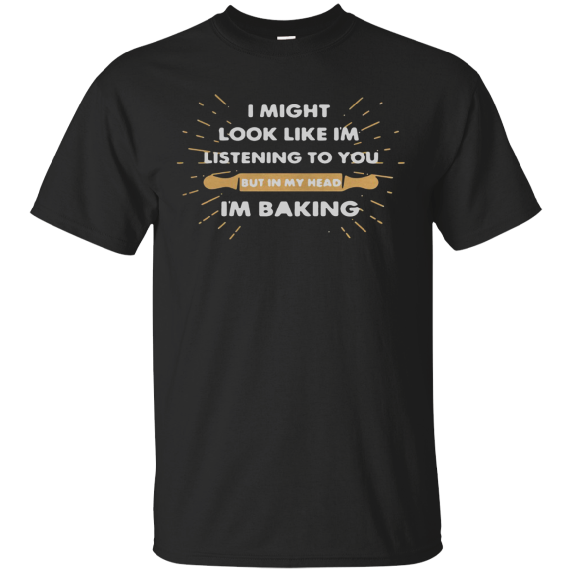 I Might Look Like Iâ™m Listening To You But In My Head Iâ™m Baking Shirt Shirt