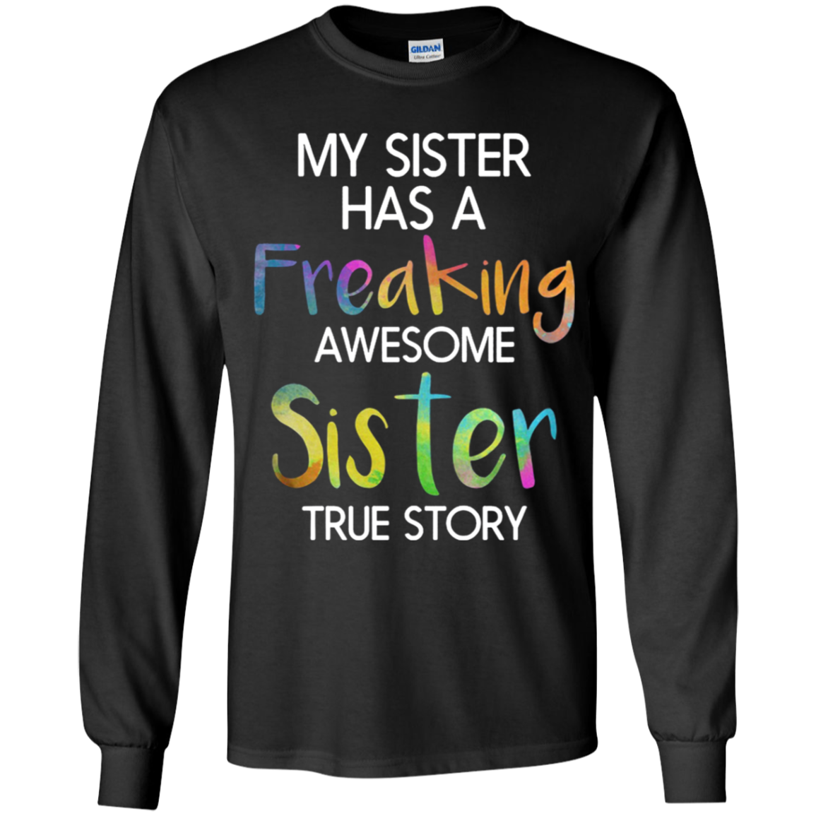 My Sister Has A Freaking Awesome Sister True Story Shirt Ls Shirt