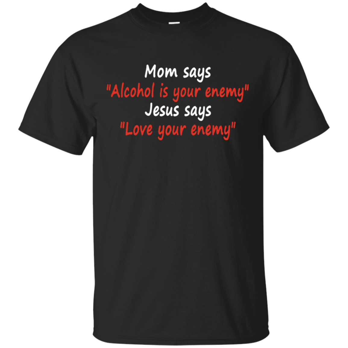 Mom Says Alcohol Is Your Enemy Jesus Says Love Your Enemy Shirt Shirt