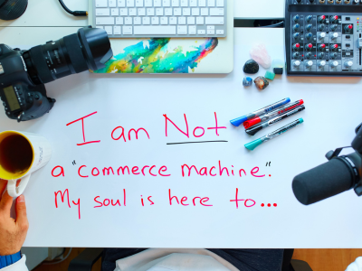 I am not a commerce machine. My soul is here to...