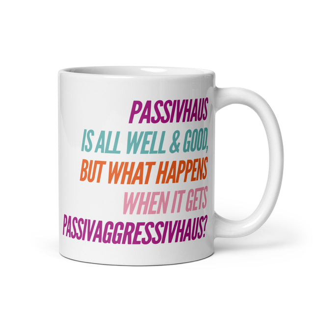 Picture of "Passivhaus is all Well and Good, but What Happens When it Gets Passivagrresivhaus?" Mug