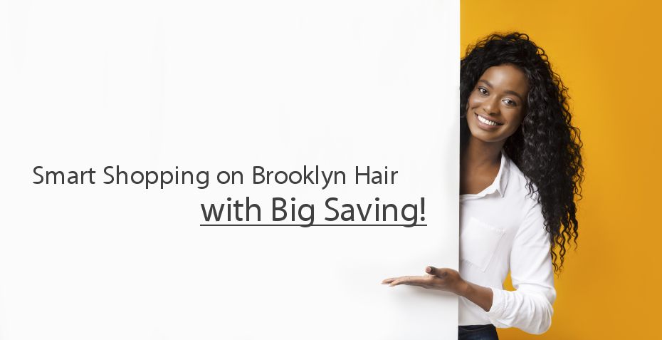 Smart Shopping on Brooklyn Hair with Big Saving!