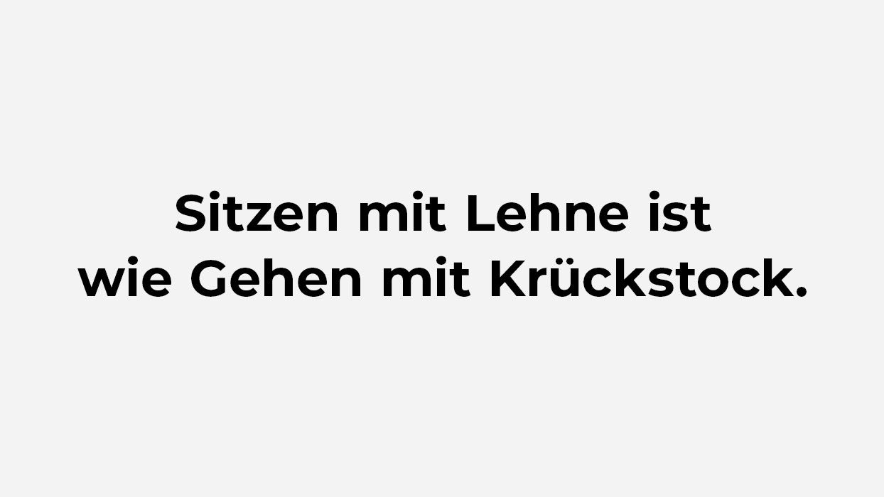 Sitzen mit Lehne ist wie Gehen mit Krückstock